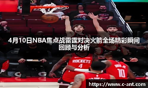 4月10日NBA焦点战雷霆对决火箭全场精彩瞬间回顾与分析